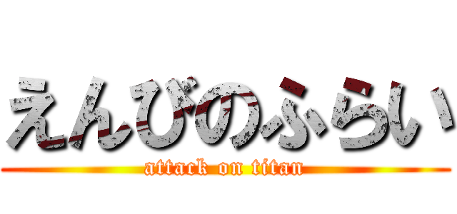 えんびのふらい (attack on titan)
