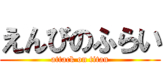えんびのふらい (attack on titan)