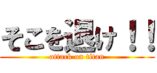 そこを退け！！ (attack on titan)