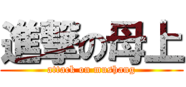 進撃の母上 (attack on mushang)