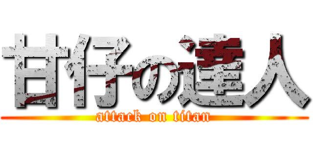 甘仔の達人 (attack on titan)