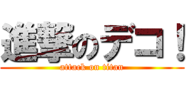 進撃のデコ！ (attack on titan)