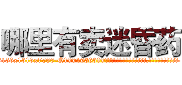 哪里有卖迷昏药 (哪里有卖迷昏药【电.话156x1318x7580-Q1991936399鑫宏药业】我们做的是长期生意,靠的是老客户长期支持
参考消息网2月20日报道 韩媒称，“剩女多、离婚率高的城市，房价一定会上涨。”这是中国经济学家金岩石2016年12月参加在上海举行的房地产相关论坛时说的话。
)