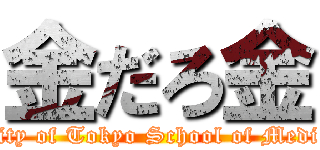 金だろ金 (The University of Tokyo School of Medicine is crazy)