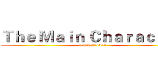 Ｔｈｅ Ｍａｉｎ Ｃｈａｒａｃｔｅｒ (attack on titan)