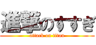 進撃のすすぎ (attack on titan)