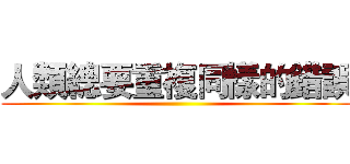 人類總要重複同樣的錯誤 ()