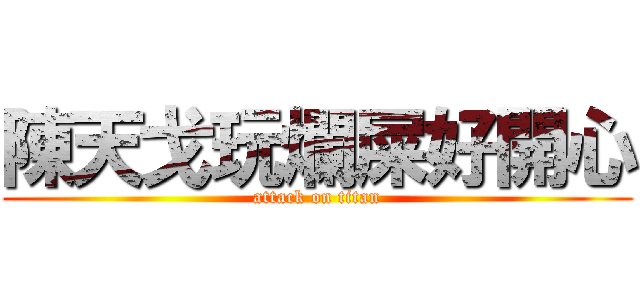 陳天戈玩爛屎好開心 (attack on titan)
