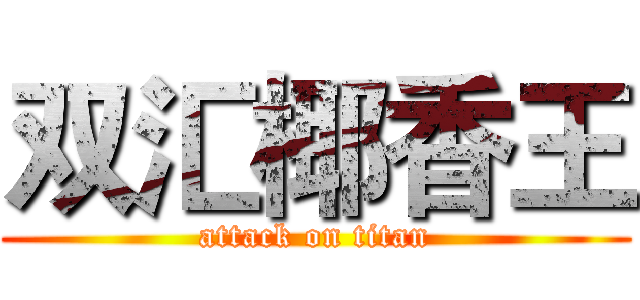 双汇椰香王 (attack on titan)