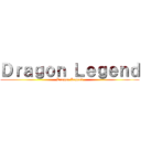 Ｄｒａｇｏｎ Ｌｅｇｅｎｄ (Dragon Legend)