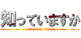 知っていますか (attack on titan)