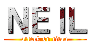 ＮＥＩＬ (attack on titan)