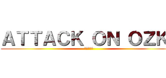 ＡＴＴＡＣＫ ＯＮ ＯＺＫＩ (進撃の巨人)