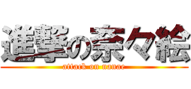 進撃の奈々絵 (attack on nanae)
