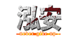 泓安 (never give up)