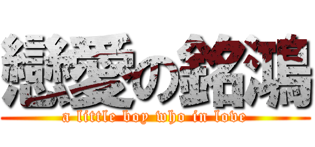 戀愛の銘鴻 (a little boy who in love)