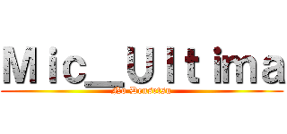 Ｍｉｃ＿Ｕｌｔｉｍａ (No Densetsu)