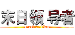 末日 领 导者 (attack on titan)