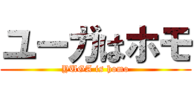 ユーガはホモ (YUGA is homo)