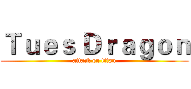 Ｔｕｅｓ Ｄｒａｇｏｎ (attack on titan)