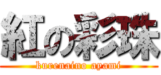 紅の彩珠 (kurenaino ayami)