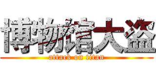 博物馆大盗 (attack on titan)