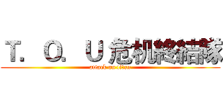 Ｔ．Ｏ．Ｕ 危机終結隊 (attack on titan)