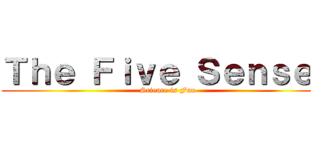 Ｔｈｅ Ｆｉｖｅ Ｓｅｎｓｅｓ (Science is Fun)