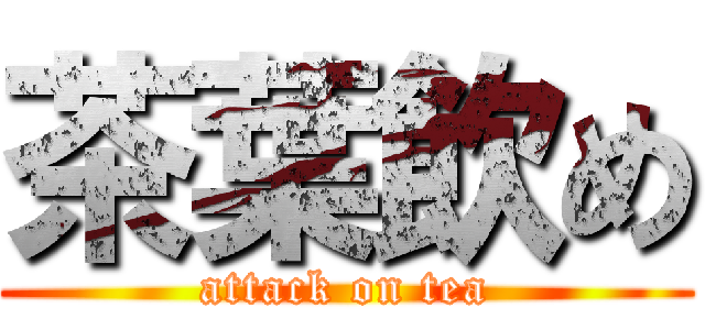 茶葉飲め (attack on tea)