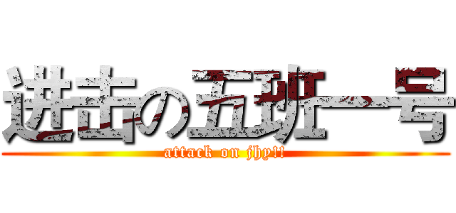 进击の五班一号 (attack on jhy!!)