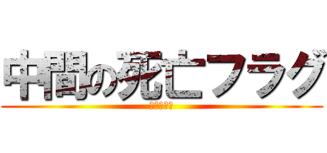 中間の死亡フラグ (マジピンチ)