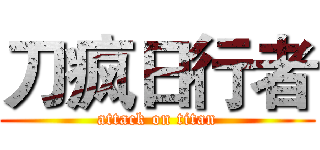刀疯日行者 (attack on titan)