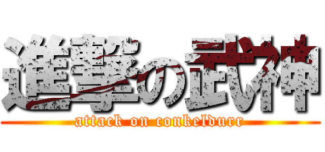 進撃の武神 (attack on conkeldurr)