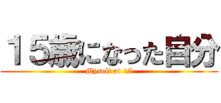 １５歳になった自分 (Myself at 15)