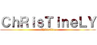 ＣｈＲｉｓＴｉｎｅＬＹ ( - ChRisTine -)