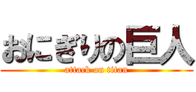 おにぎりの巨人 (attack on titan)