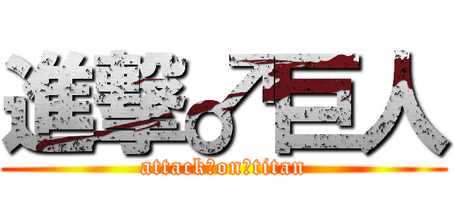 進撃♂巨人 (attack♂on♂titan)
