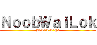 ＮｏｏｂＷａｉＬｏｋ (Best troller Hk)