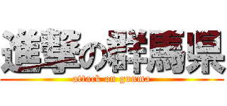 進撃の群馬県 (attack on gunma)