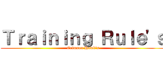Ｔｒａｉｎｉｎｇ Ｒｕｌｅ'ｓ (Crimson Hawk's)