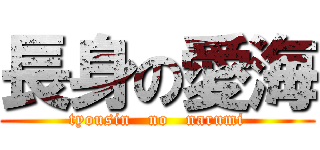 長身の愛海 (tyousin   no   narumi)