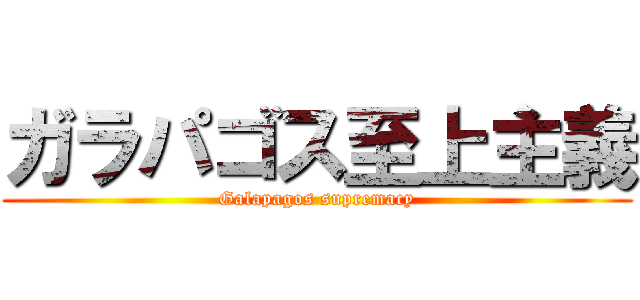 ガラパゴス至上主義 (Galapagos supremacy)