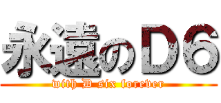 永遠のＤ６ (with D six forever)