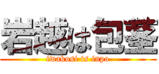 岩越は包茎 (iwakosi is inpo)