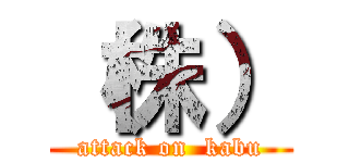 （株） (attack on  kabu)