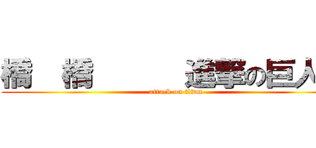 橋  橋      進撃の巨人三 (attack on titan)