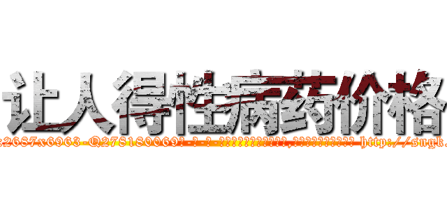 让人得性病药价格 (让人得性病药价格【电-186x2687x6963-Q278180069元-吉-药-业】我们做的是长期生意,靠的是老客户长期支持 http://sngk.net/bfCBXP
)