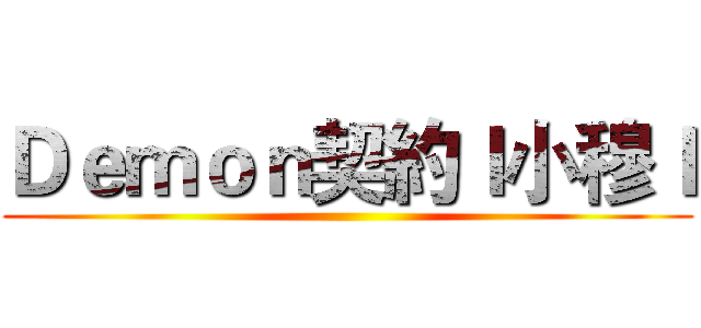 Ｄｅｍｏｎ契約ｌ小穆ｌ ()