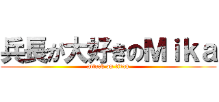 兵長が大好きのＭｉｋａ (attack on titan)