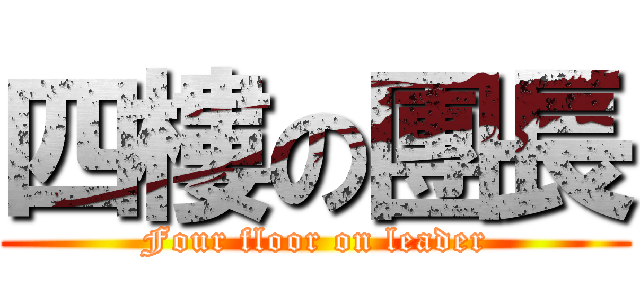 四樓の團長 (Four floor on leader)